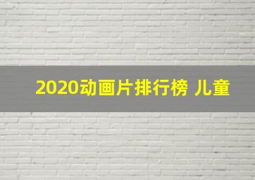 2020动画片排行榜 儿童